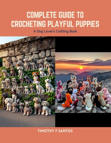 Complete Guide to Crocheting Playful Puppies A Dog Lover's Crafting Book