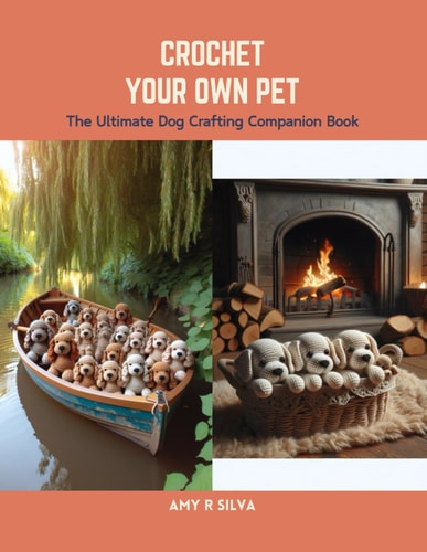 Crochet Your Own Pet The Ultimate Dog Crafting Companion Book