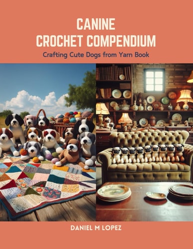 Canine Crochet Compendium Crafting Cute Dogs from Yarn Book