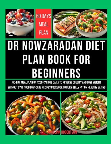 Dr Nowzaradan Diet Plan Book for Beginners 60-Day Meal Plan on 1200-Calorie Daily to Reverse Obesity and Lose Weight Without Gym. 1000 Low-Carb Recipes Cookbook to Burn Belly Fat on Healthy Eating