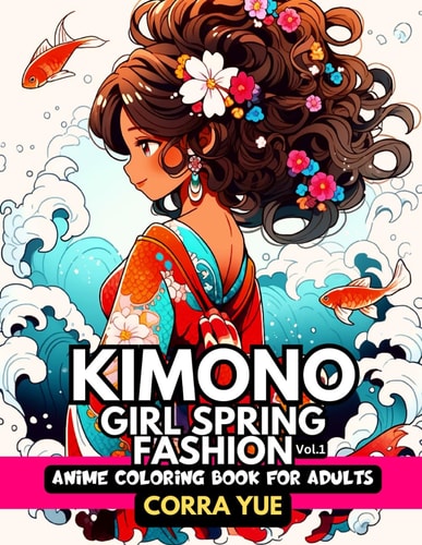 Kimono Girl Spring Fashion - Anime Coloring Book For Adults Vol.1 Glamorous Hairstyle, Makeup & Cute Beauty Faces, With Stunning Portraits Of Anime Girls & Women in Seasonal Japanese Dresses Gift For Teens Stylists, Cartooning Students, Cartoon Lovers