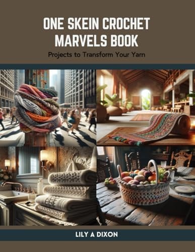 One Skein Crochet Marvels Book Projects to Transform Your Yarn