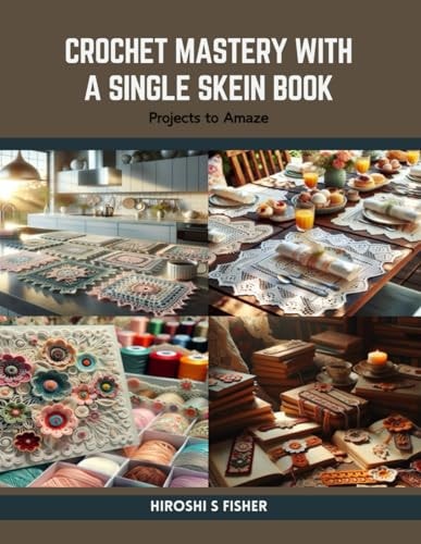 Crochet Mastery with a Single Skein Book Projects to Amaze