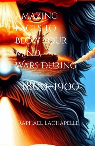 Amazing Facts to Blow Your Mind, Wars During 1800-1900