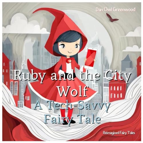 Ruby and the City Wolf A Tech-Savvy Fairy Tale: Adventures in Modern Safety and Smart Choices