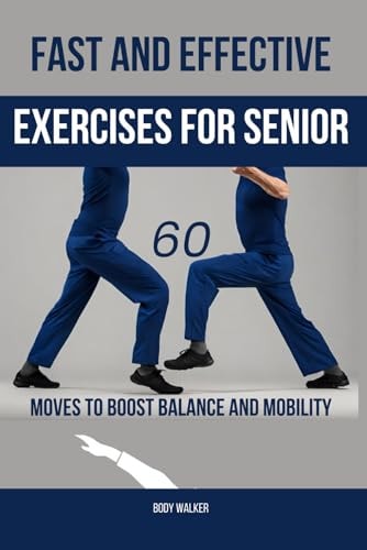 Fast and Effective Exercises for Seniors 60 Moves to Boost Balance and Mobility