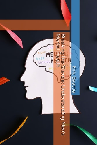 Breaking the Silence Understanding Men's Mental Health