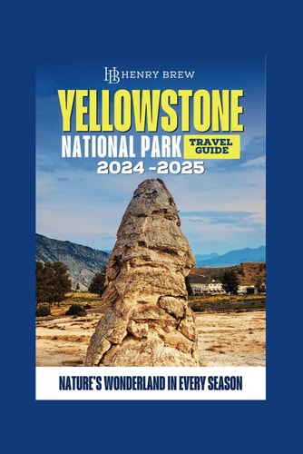 Yellowstone National Park Guidebook Nature's Wonderland in Every Season