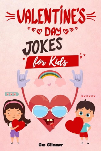 Valentine's Day Jokes for Kids A Clean, Silly, and Hilarious Valentine Joke Book Full of Funny Riddles, Puns, and Knock-Knock Laughter!