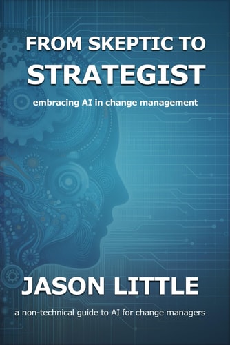 From Skeptic to Strategist Embracing AI in Change Management: a Non-technical Guide to AI for Change Managers