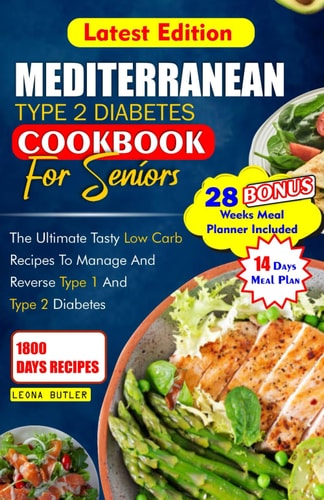 Mediterranean Type 2 Diabetes Cookbook for Seniors The Ultimate Tasty Low Carb Recipes to Manage And Reverse Type 1 and Type 2 Diabetes