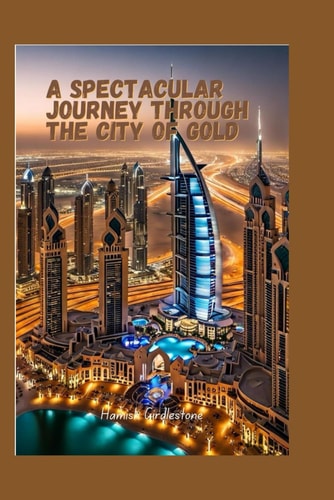A Spectacular Journey Through the City of Gold From Skyscrapers to Souks, Unveiling the Secrets of Dubai's Modern Marvels and Ancient Charms.