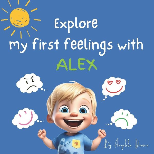 Explore My First Feelings with Alex: A Childrens Guide to Understanding Their Emotions