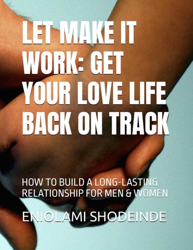 Let Make It Work Get Your Love Life Back on Track: How to Build a Long-Lasting Relationship for Men & Women