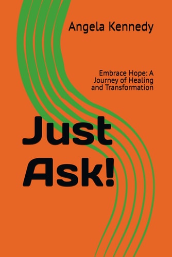 Just Ask! Embrace Hope: A Journey of Healing and Transformation