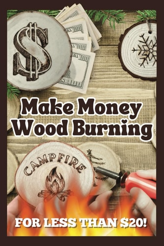 Make Money Wood Burning How to Turn the Craft of Wood Burning Into a Side Hustle for Less Than $20! Have Fun & Make Money. Includes 30 Easy Designs.