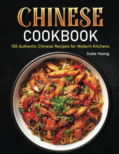 Chinese Cookbook 150 Authentic Chinese Recipes for Modern Kitchens
