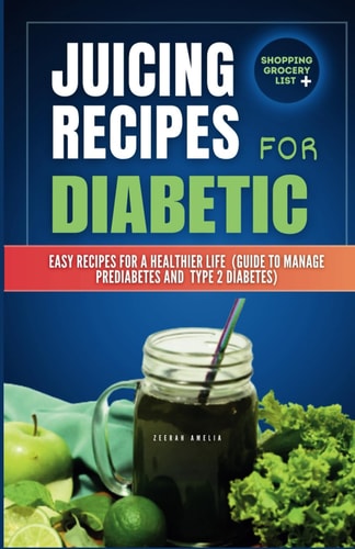 Juicing Recipes for Diabetics Easy Recipes for a Healthier Life (Guide to Manage Prediabetes and Type 2 Diabetes)