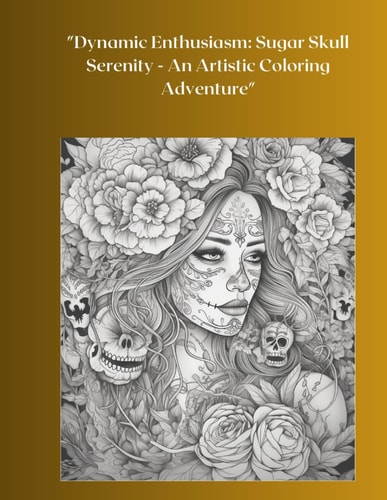 "Dynamic Enthusiasm Sugar Skull Serenity - An Artistic Coloring Adventure"
