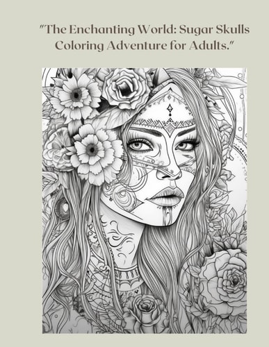 "The Enchanting World Sugar Skulls Coloring Adventure for Adults."