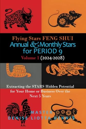 Flying Stars Feng Shui Annual & Monthly Stars for Period 9: Extracting the Stars Hidden Potential for Your Home Or Business Over the Next 5 Years Volume 1 (2024-2028)