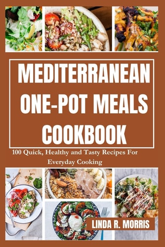 Mediterranean One-pot Meals Cookbook 100 Quick, Healthy and Tasty Recipes For Everyday Cooking
