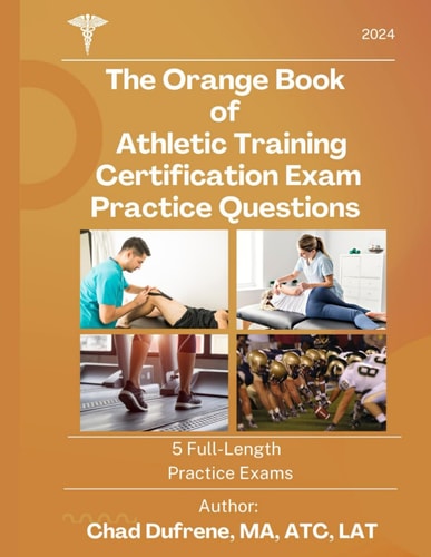 The Orange Book of Athletic Training Certification Exam Practice Questions 5 Full-Length Practice Exams