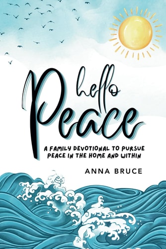 Hello Peace A Family Devotional to Pursue Peace in the Home and Within
