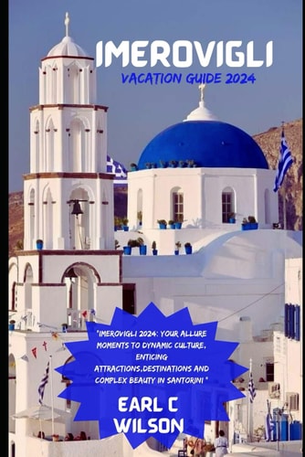 Imerovigli Vacation Guide 2024 "Imerovigli 2024: Your Allure Moments To Dynamic Culture, Enticing Attractions, Destinations And Complex Beauty in Santorini "