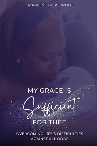 My Grace is Sufficient For Thee Overcoming Life's Difficulties Against All Odds