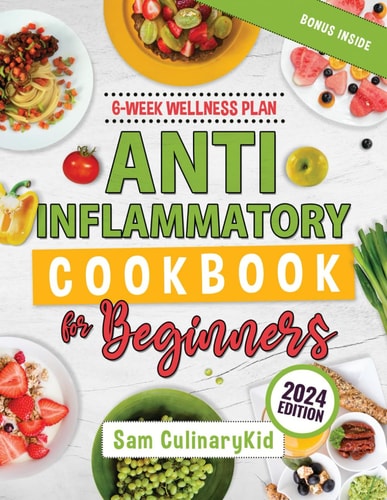Anti Inflammatory Cookbook for Beginners Empower Your Health: Easy Anti-Inflammatory Recipes, Comprehensive Nutritional Insights, and a 6-Week Wellness Plan for Beginners.