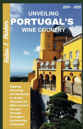 Unveiling Portugal's Wine Country 2024 - 2025 Sipping, Savoring, and Serenity: A 10-Day Itinerary for Wine Lover's Escape Through Portugal's Enchanting Vineyards