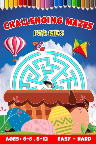 Challenging Mazes For Kids Puzzles, Games, and Problem-Solving for Children More Than 80 Puzzle Ages: 6-8, 8-12 Easy To Hard