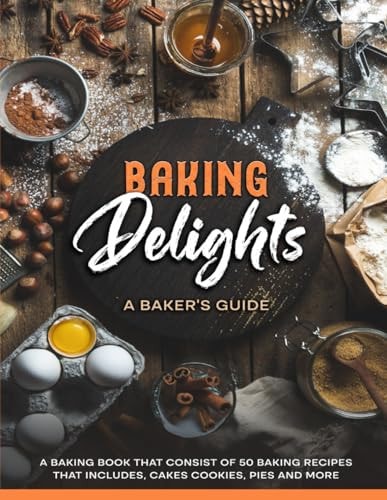 50 Baking Recipes Baking Delights: A Baker's Guide