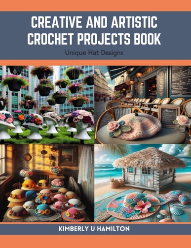 Creative and Artistic Crochet Projects Book Unique Hat Designs