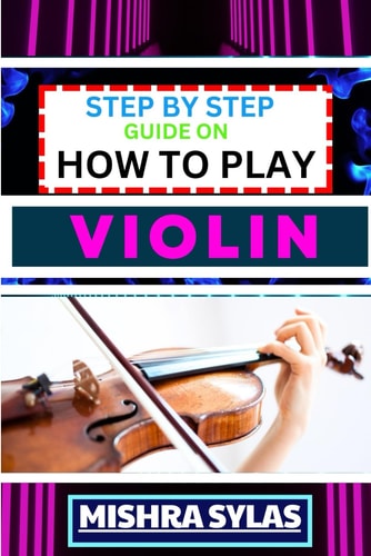 Step by Step Guide on How to Play Violin One Touch Manual To Embark On A Musical Journey To Unleash The Soulful Symphony Of Your Violin