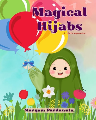 Magical Hijabs A Colorful Exploration. An Interactive Picture Book about Acceptance, Friendship and Beauty in Diversity. Suitable for 3 to 5 Year Old Children.
