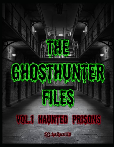 The Ghosthunter Files Vol 1 - Haunted Prisons