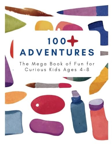 100 Adventure The Mega Book of Fun for Curious Kids Ages 4-8