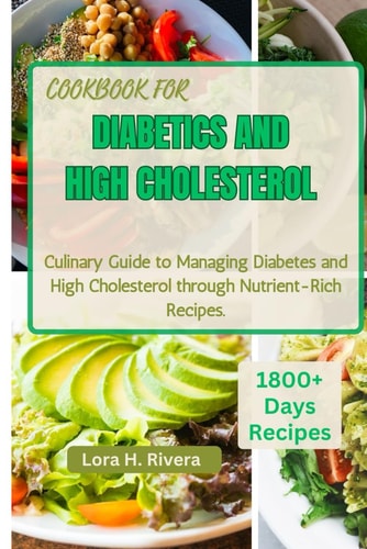 Cookbook for Diabetics and High Cholesterol Culinary Guide to Managing Diabetes and High Cholesterol Through Nutrient-Rich Recipes