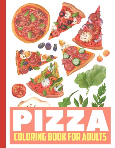 Pizza Coloring Book for Adults Delightful Pizza Creations for Stress Relief and Relaxation