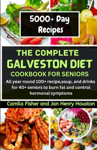The Complete Galveston CookBook Diet For Seniors All Year Round 100+ Recipe, Soup, and Drink for 40+ Seniors to Burn Fat and Control Hormonal Symptoms