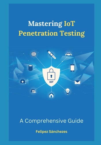 Mastering IoT Penetration Testing A Comprehensive Guide