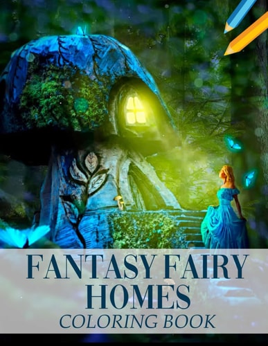 Fantasy Fairy Homes Coloring Book Whimsical Fairytale Architecture and Enchanted Dwellings for Adults and Teens