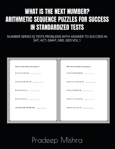 What Is the Next Number? Arithmetic Sequence Puzzles for Success in Standardized Tests Number Series IQ Tests Problems with Answer to Succeed in Sat, Act, Gmat, Gre, GED Vol.1