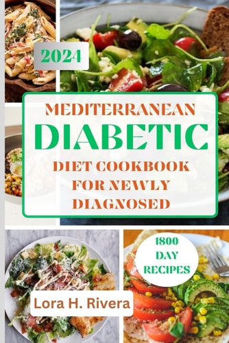 Mediterranean Diabetic Diet Cookbook for Newly Diagnosed 1800 Days of Easy, Delicious Low Carbs Recipes to Reverse Diabetes