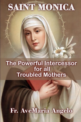 St. Monica The Powerful Intercessor for All Troubled Mothers