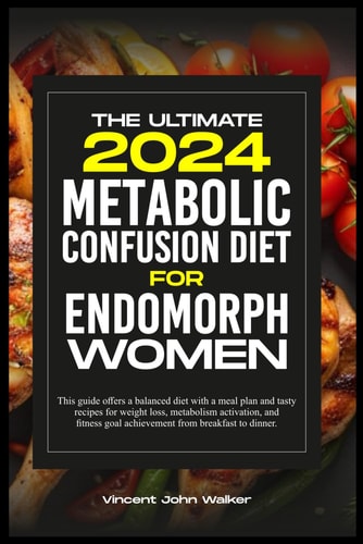 The Ultimate Metabolic Confusion Diet for Endomorph Women This Guide Offers a Balanced Diet with a Meal Plan and Tasty Recipes for Weight Loss, Metabolism Activation, and Fitness Goal Achievement from Breakfast to Dinner.