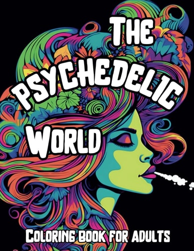 The Psychedelic World Coloring Book for Adults: A Beautiful Coloring Book about the Psychedelic World with Surreal and Kaledoscopic Images.