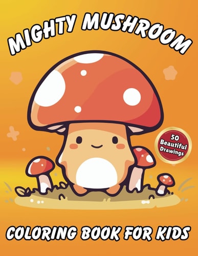 Mighty Mushroom Coloring Book for Kids 50 Beautiful Drawings of Mushrooms with a Wide Variety of Designs